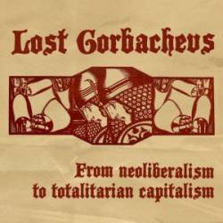 Lost Gorbachevs : From Neoliberalism To Totalitarian Capitalism